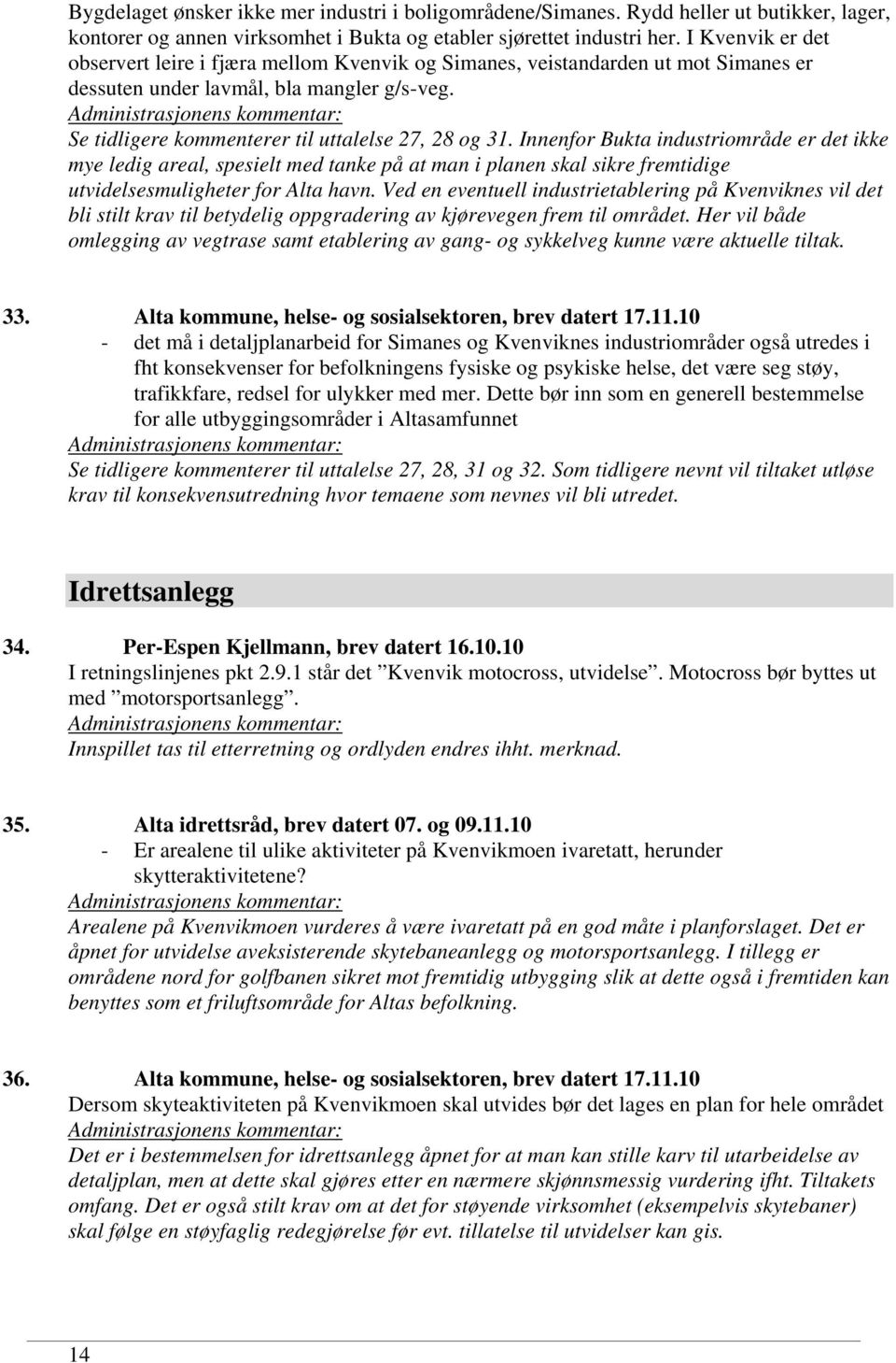 Innenfor Bukta industriområde er det ikke mye ledig areal, spesielt med tanke på at man i planen skal sikre fremtidige utvidelsesmuligheter for Alta havn.