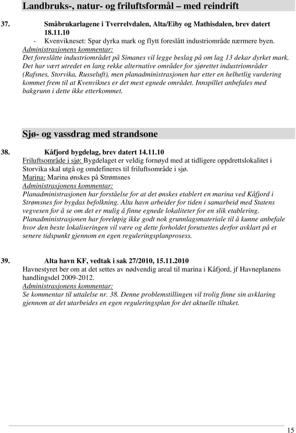 Det har vært utredet en lang rekke alternative områder for sjørettet industriområder (Rafsnes, Storvika, Russeluft), men planadministrasjonen har etter en helhetlig vurdering kommet frem til at