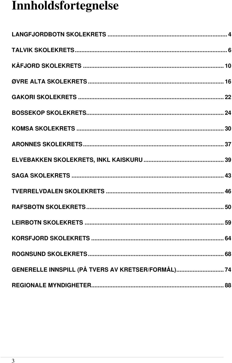 .. 37 ELVEBAKKEN SKOLEKRETS, INKL KAISKURU... 39 SAGA SKOLEKRETS... 43 TVERRELVDALEN SKOLEKRETS... 46 RAFSBOTN SKOLEKRETS.