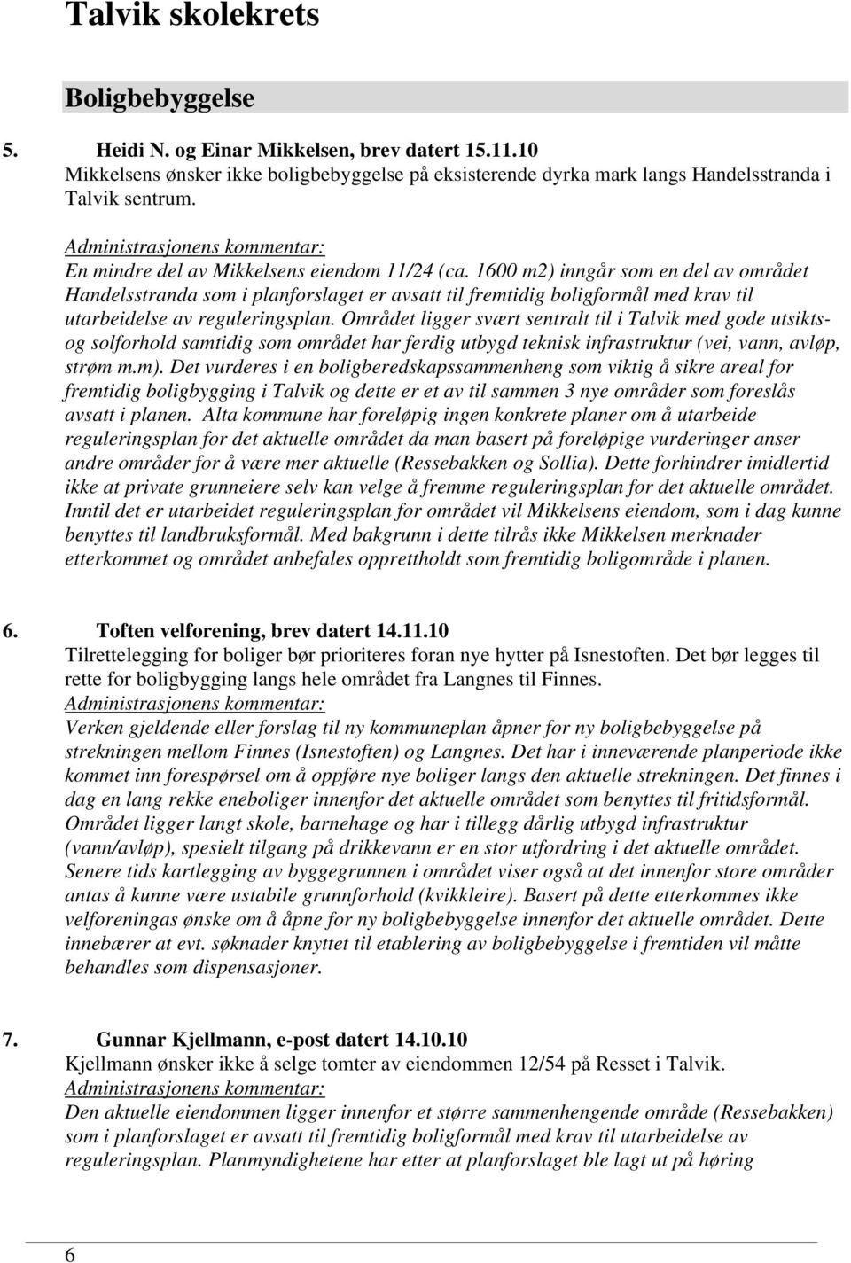 1600 m2) inngår som en del av området Handelsstranda som i planforslaget er avsatt til fremtidig boligformål med krav til utarbeidelse av reguleringsplan.