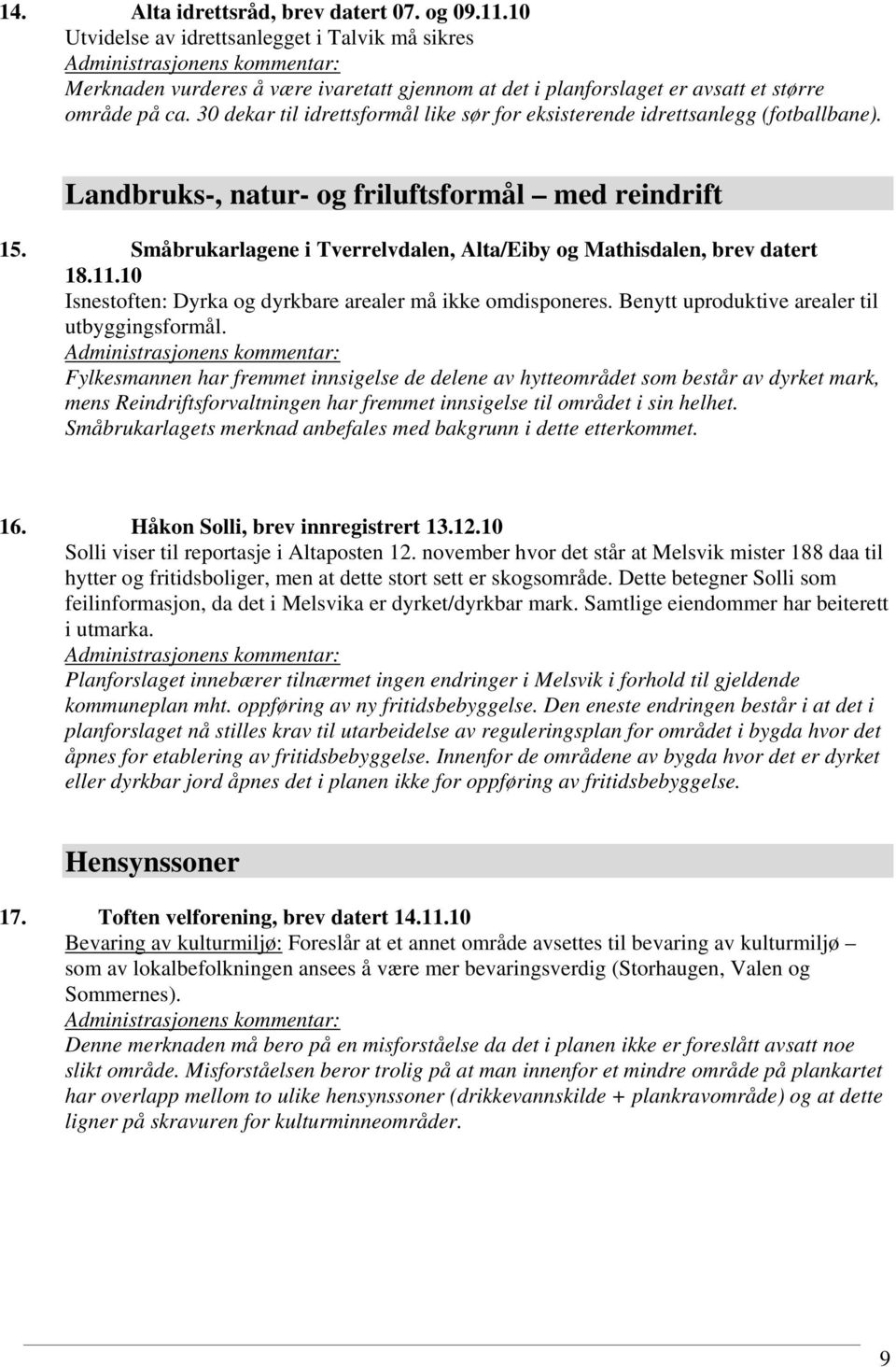 Småbrukarlagene i Tverrelvdalen, Alta/Eiby og Mathisdalen, brev datert 18.11.10 Isnestoften: Dyrka og dyrkbare arealer må ikke omdisponeres. Benytt uproduktive arealer til utbyggingsformål.