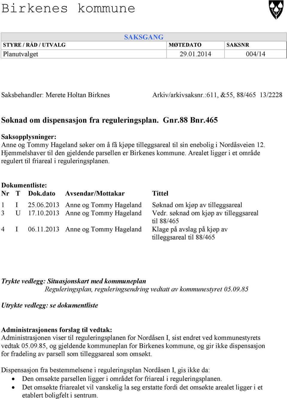 Hjemmelshaver til den gjeldende parsellen er Birkenes kommune. Arealet ligger i et område regulert til friareal i reguleringsplanen. Dokumentliste: Nr T Dok.dato Avsendar/Mottakar 1 3 I U 25.06.