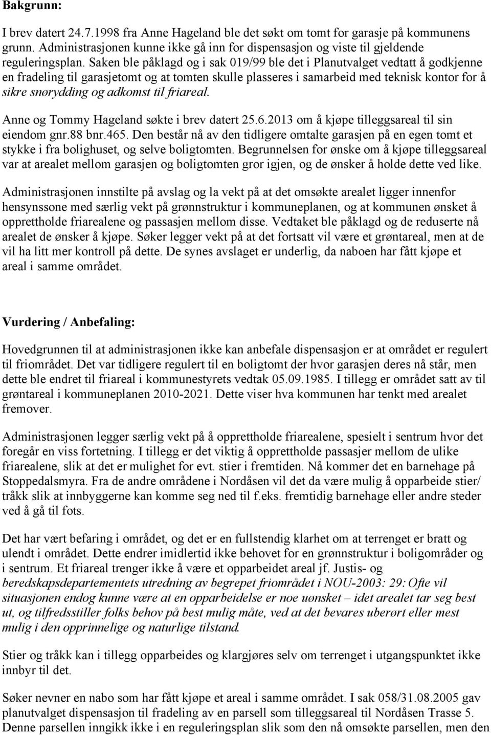 adkomst til friareal. Anne og Tommy Hageland søkte i brev datert 25.6.2013 om å kjøpe tilleggsareal til sin eiendom gnr.88 bnr.465.