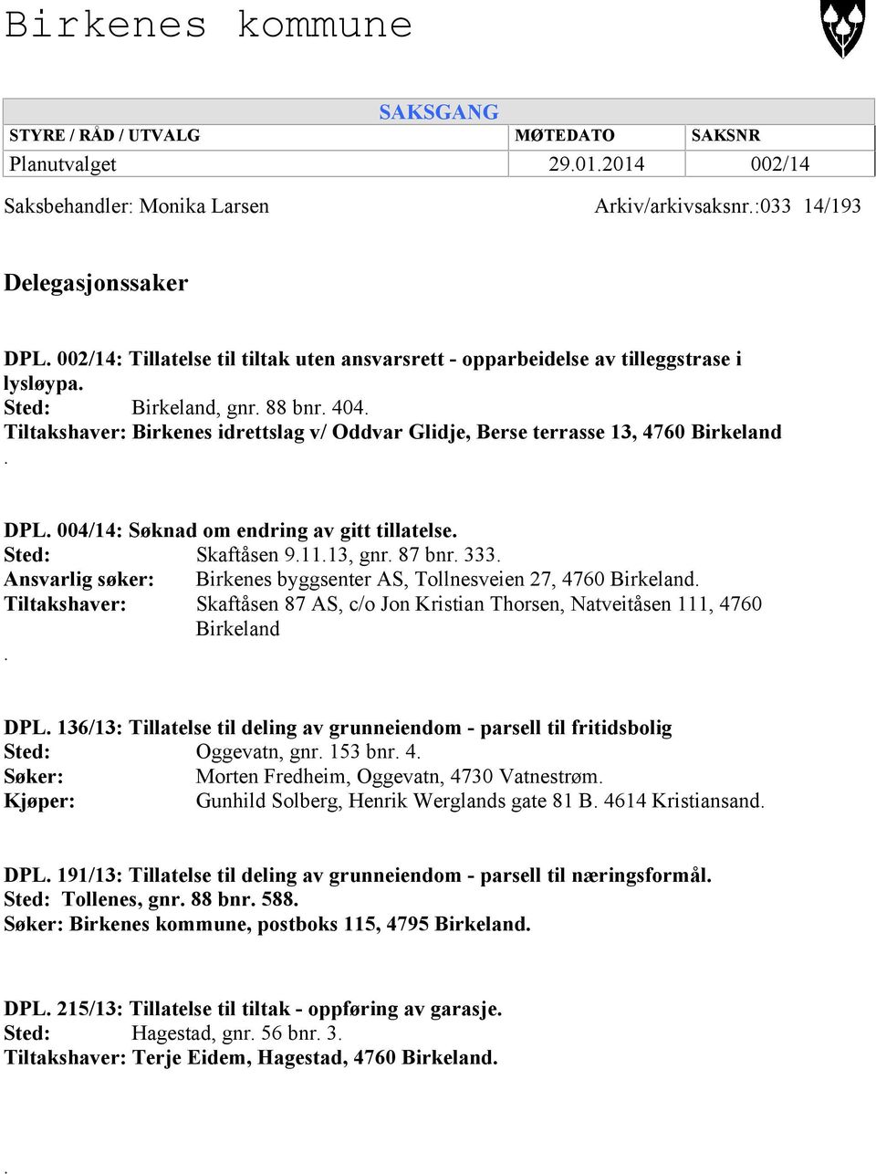 Tiltakshaver: Birkenes idrettslag v/ Oddvar Glidje, Berse terrasse 13, 4760 Birkeland. DPL. 004/14: Søknad om endring av gitt tillatelse. Sted: Skaftåsen 9.11.13, gnr. 87 bnr. 333.