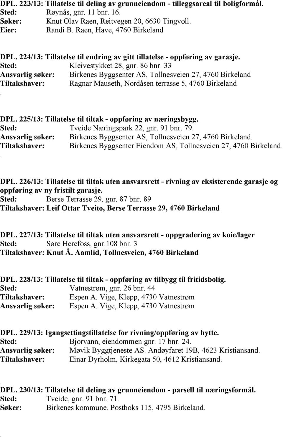 33 Ansvarlig søker: Birkenes Byggsenter AS, Tollnesveien 27, 4760 Birkeland Tiltakshaver: Ragnar Mauseth, Nordåsen terrasse 5, 4760 Birkeland. DPL.