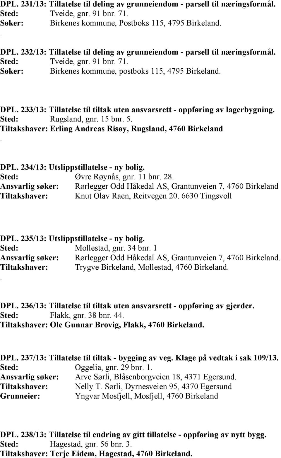 233/13: Tillatelse til tiltak uten ansvarsrett - oppføring av lagerbygning. Sted: Rugsland, gnr. 15 bnr. 5. Tiltakshaver: Erling Andreas Risøy, Rugsland, 4760 Birkeland. DPL.