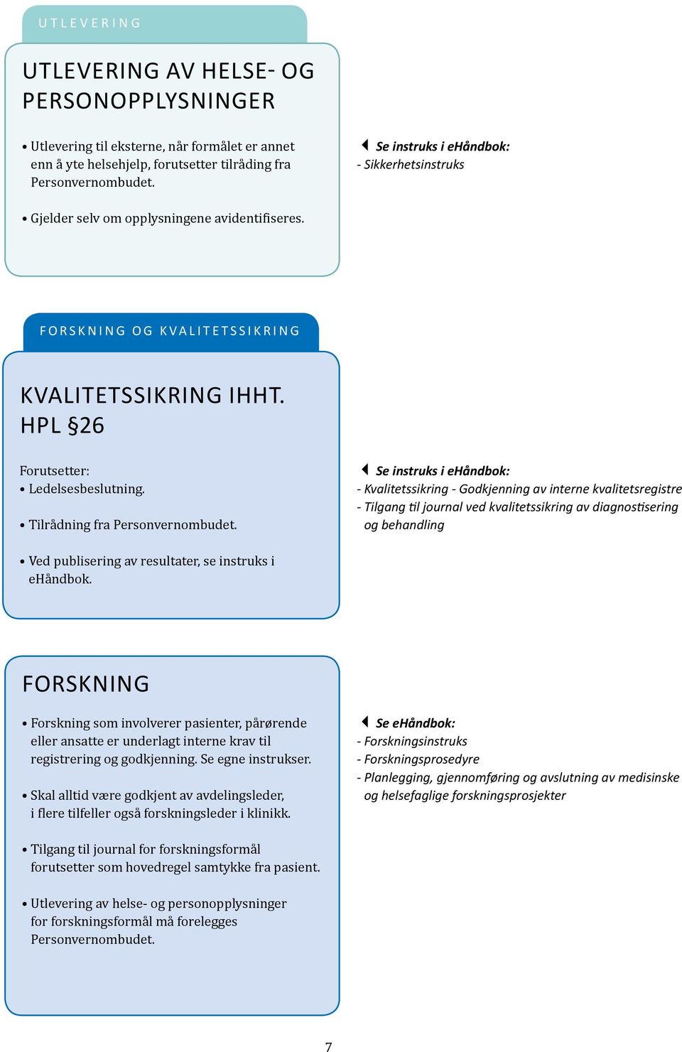 - Kvalitetssikring - Godkjenning av interne kvalitetsregistre - Tilgang til journal ved kvalitetssikring av diagnostisering og behandling Ved publisering av resultater, se instruks i ehåndbok.