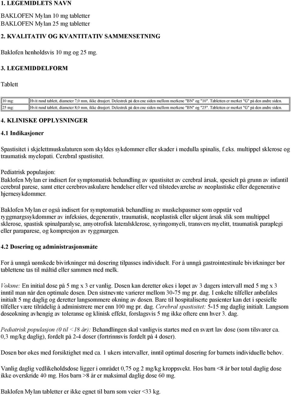 25 mg: Hvit rund tablett, diameter 8,0 mm, ikke drasjert. Delestrek på den ene siden mellom merkene "BN" og "25". Tabletten er merket "G" på den andre siden. 4. KLINISKE OPPLYSNINGER 4.