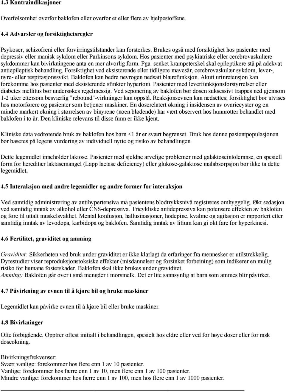 Brukes også med forsiktighet hos pasienter med depressiv eller manisk sykdom eller Parkinsons sykdom.