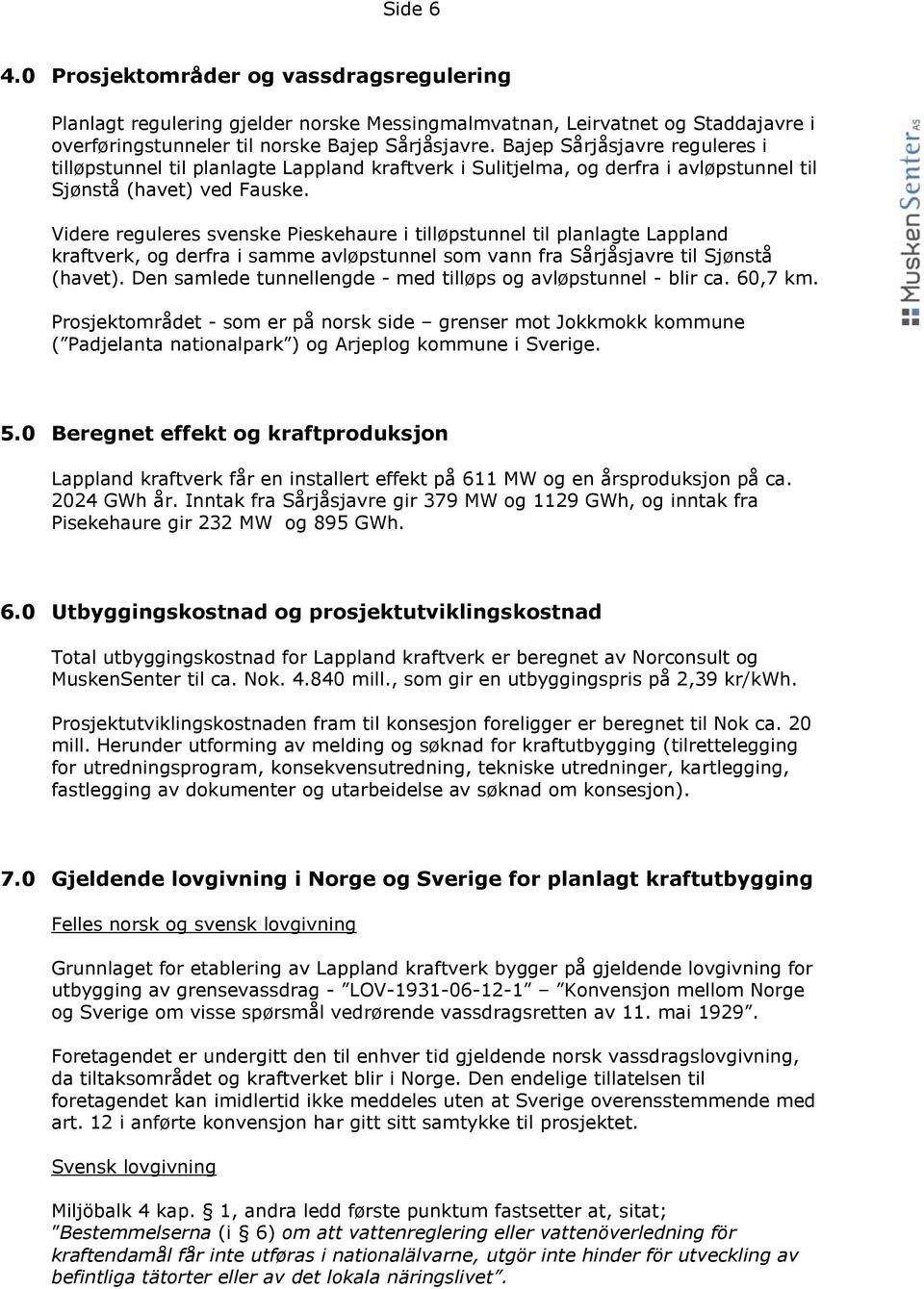 Videre reguleres svenske Pieskehaure i tilløpstunnel til planlagte Lappland kraftverk, og derfra i samme avløpstunnel som vann fra Sårjåsjavre til Sjønstå (havet).