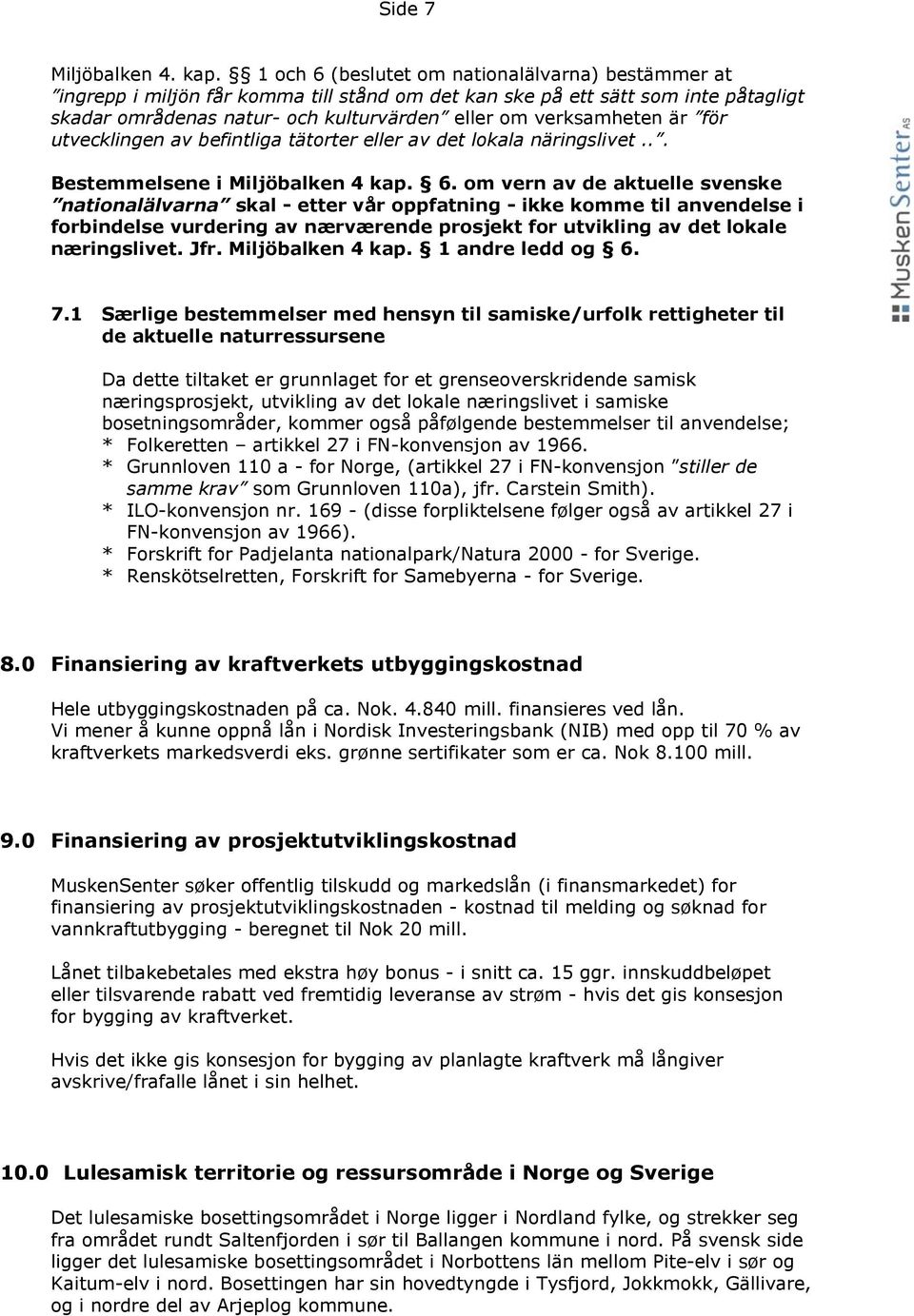 är för utvecklingen av befintliga tätorter eller av det lokala näringslivet... Bestemmelsene i Miljöbalken 4 kap. 6.