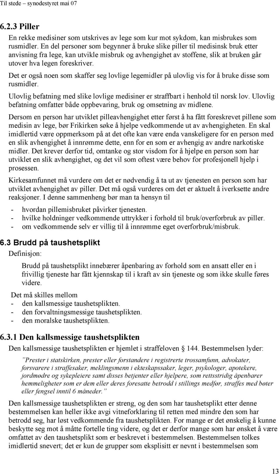 Det er også noen som skaffer seg lovlige legemidler på ulovlig vis for å bruke disse som rusmidler. Ulovlig befatning med slike lovlige medisiner er straffbart i henhold til norsk lov.