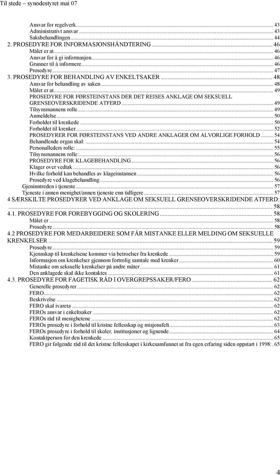 .. 49 PROSEDYRE FOR FØRSTEINSTANS DER DET REISES ANKLAGE OM SEKSUELL GRENSEOVERSKRIDENDE ATFERD... 49 Tilsynsmannens rolle... 49 Anmeldelse... 50 Forholdet til krenkede... 50 Forholdet til krenker.