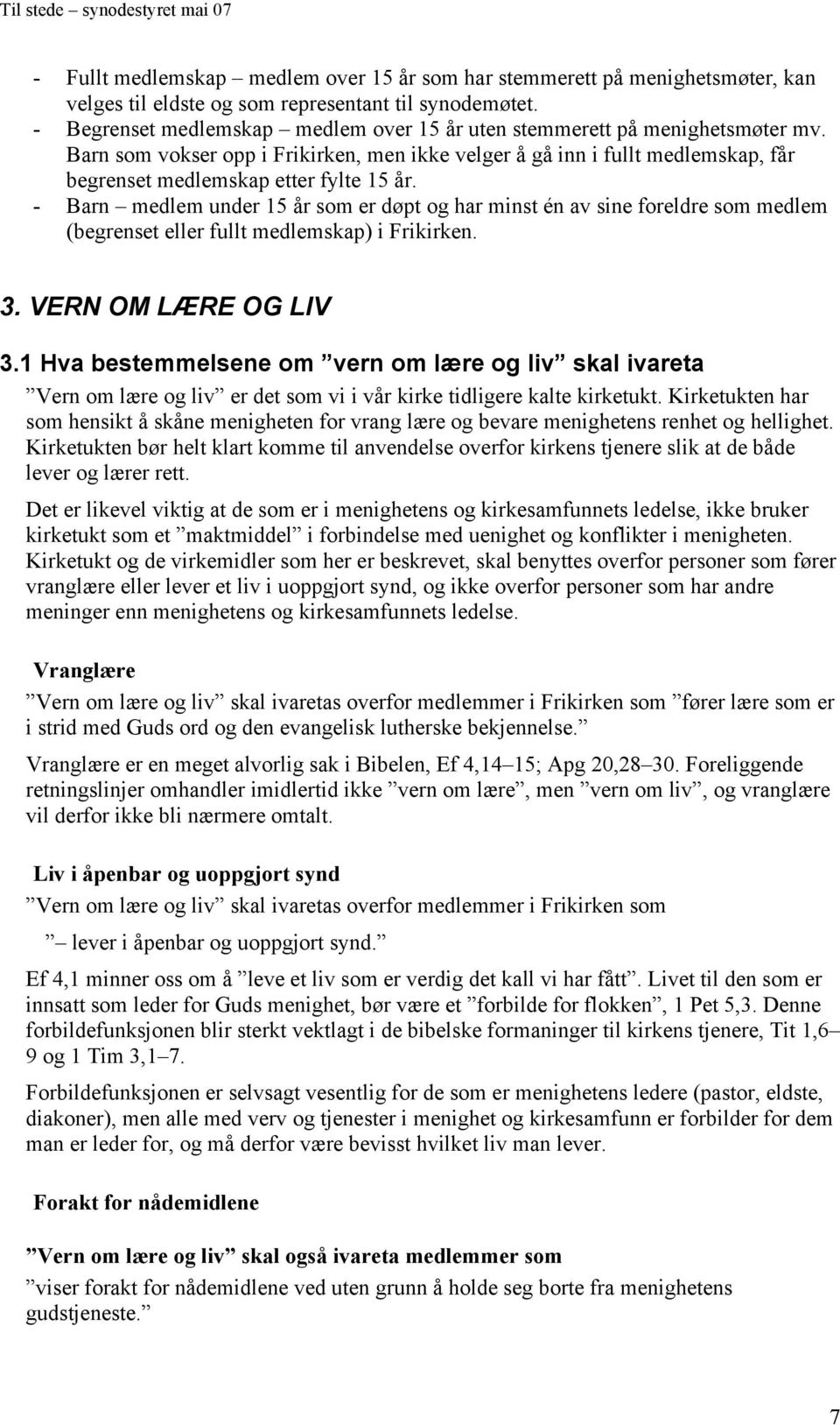 - Barn medlem under 15 år som er døpt og har minst én av sine foreldre som medlem (begrenset eller fullt medlemskap) i Frikirken. 3. VERN OM LÆRE OG LIV 3.