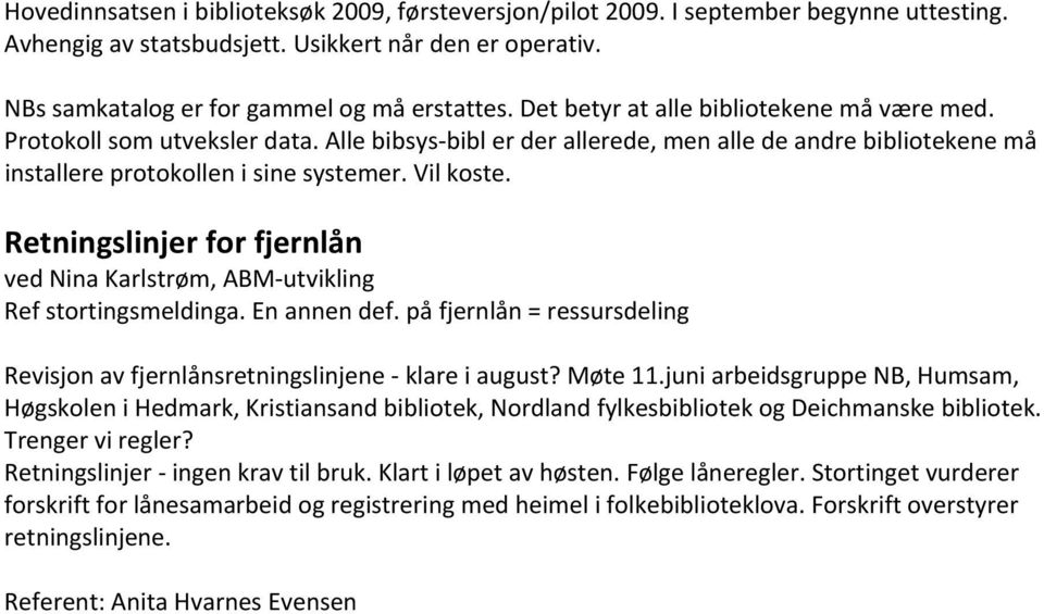 Retningslinjer for fjernlån ved Nina Karlstrøm, ABM utvikling Ref stortingsmeldinga. En annen def. på fjernlån = ressursdeling Revisjon av fjernlånsretningslinjene klare i august? Møte 11.