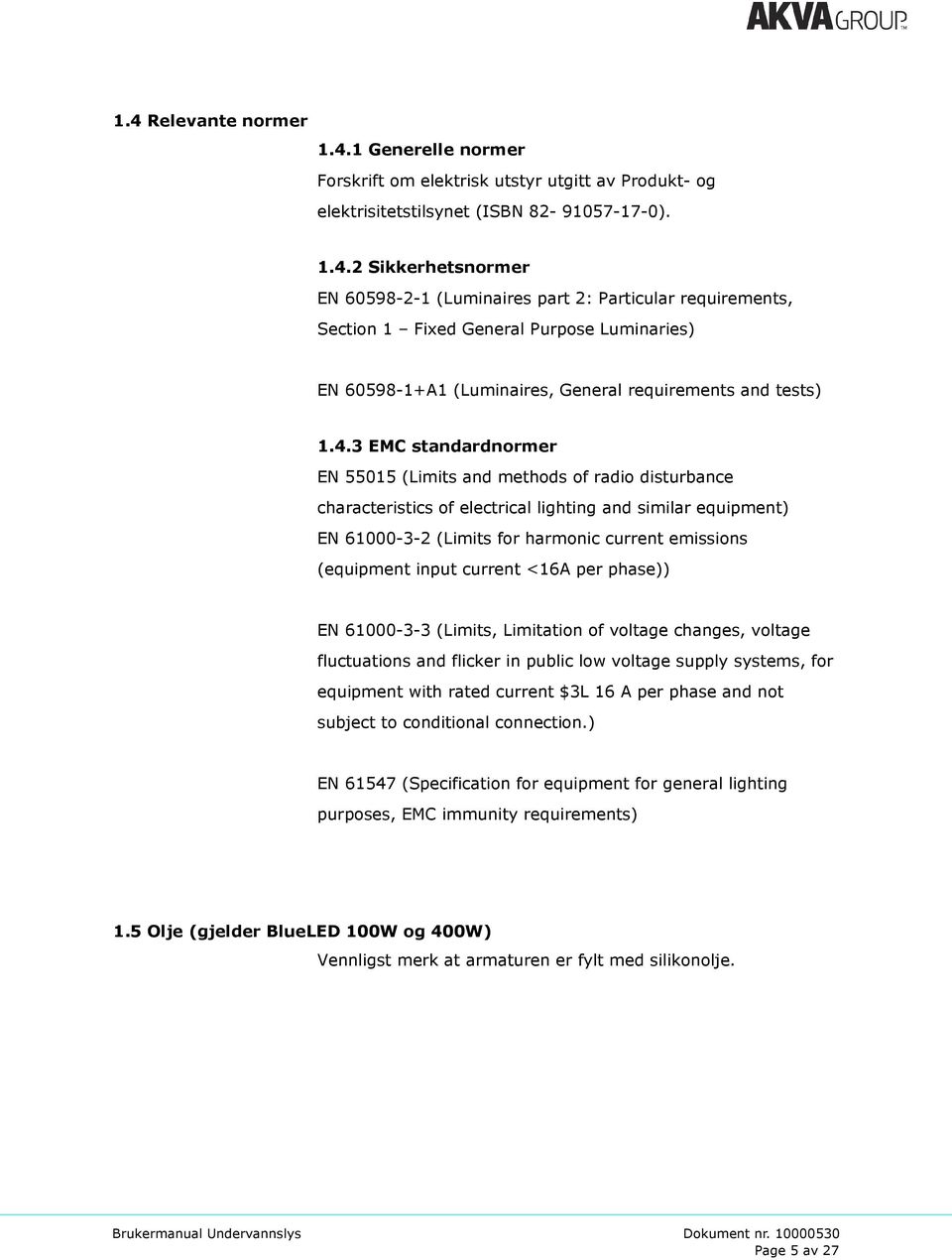 input current <16A per phase)) EN 61000-3-3 (Limits, Limitation of voltage changes, voltage fluctuations and flicker in public low voltage supply systems, for equipment with rated current $3L 16 A