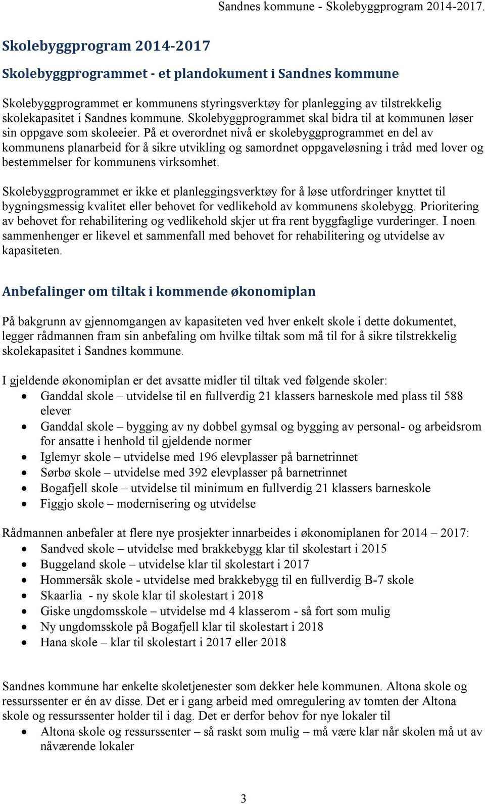 På et overordnet nivå er skolebyggprogrammet en del av kommunens planarbeid for å sikre utvikling og samordnet oppgaveløsning i tråd med lover og bestemmelser for kommunens virksomhet.