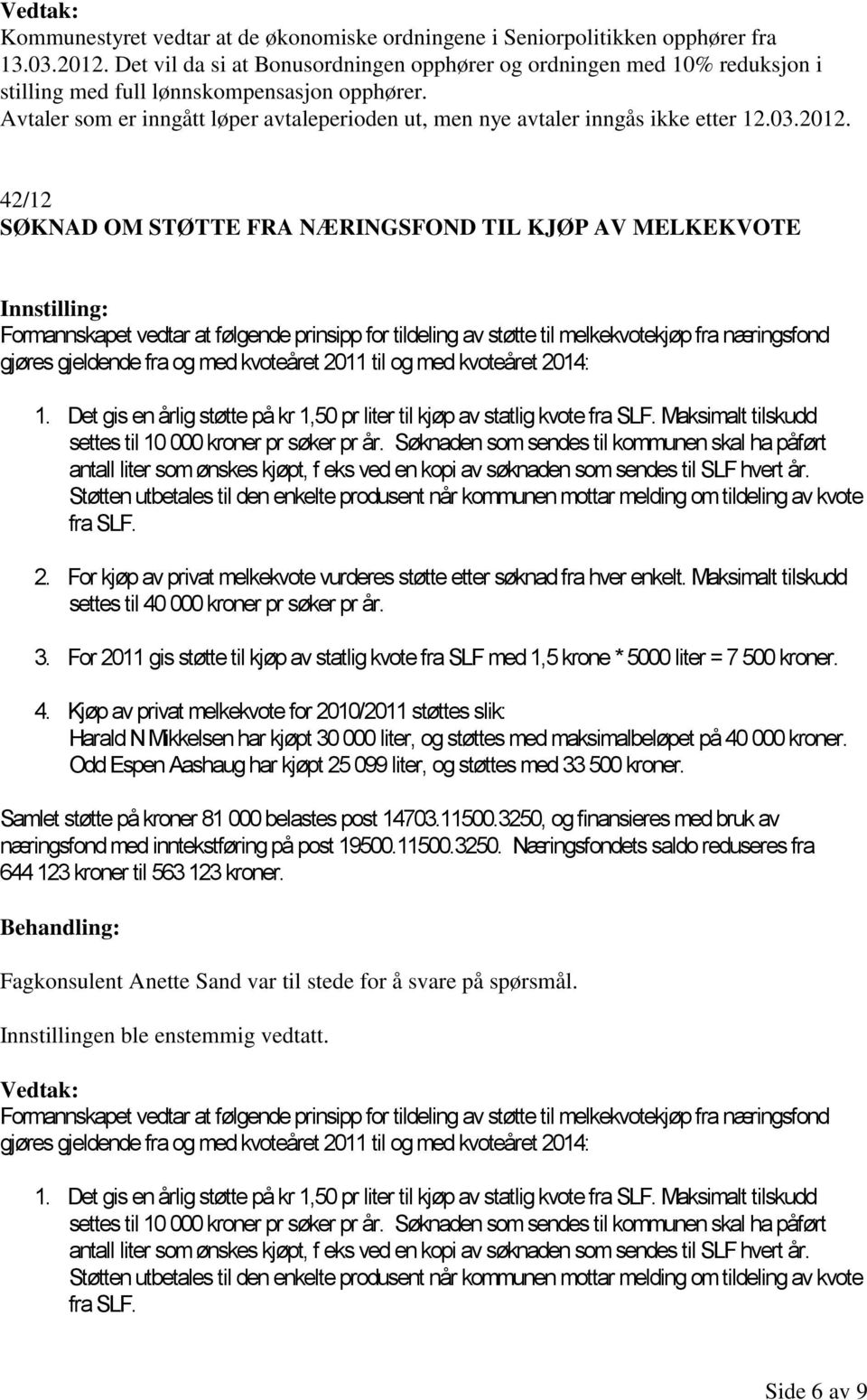 Avtaler som er inngått løper avtaleperioden ut, men nye avtaler inngås ikke etter 12.03.2012.