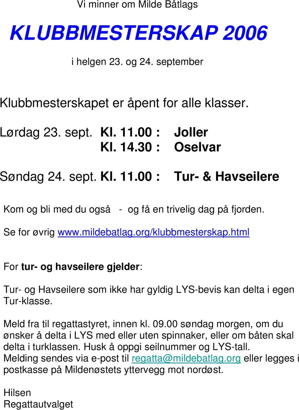 html For tur- og havseilere gjelder: Tur- og Havseilere som ikke har gyldig LYS-bevis kan delta i egen Tur-klasse. Meld fra til regattastyret, innen kl. 09.