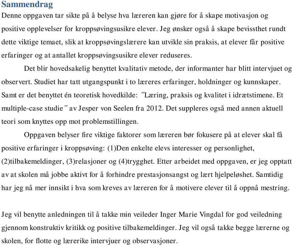 Det blir hvedsakelig benyttet kvalitativ metde, der infrmanter har blitt intervjuet g bservert. Studiet har tatt utgangspunkt i t læreres erfaringer, hldninger g kunnskaper.