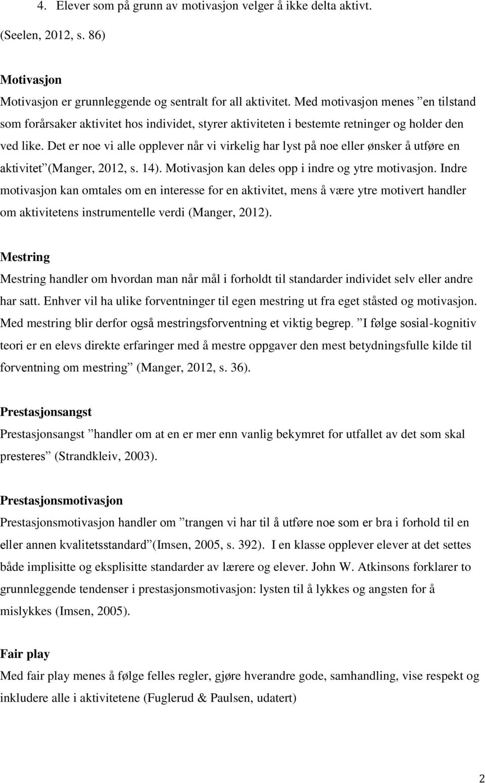 Det er ne vi alle pplever når vi virkelig har lyst på ne eller ønsker å utføre en aktivitet (Manger, 2012, s. 14). Mtivasjn kan deles pp i indre g ytre mtivasjn.