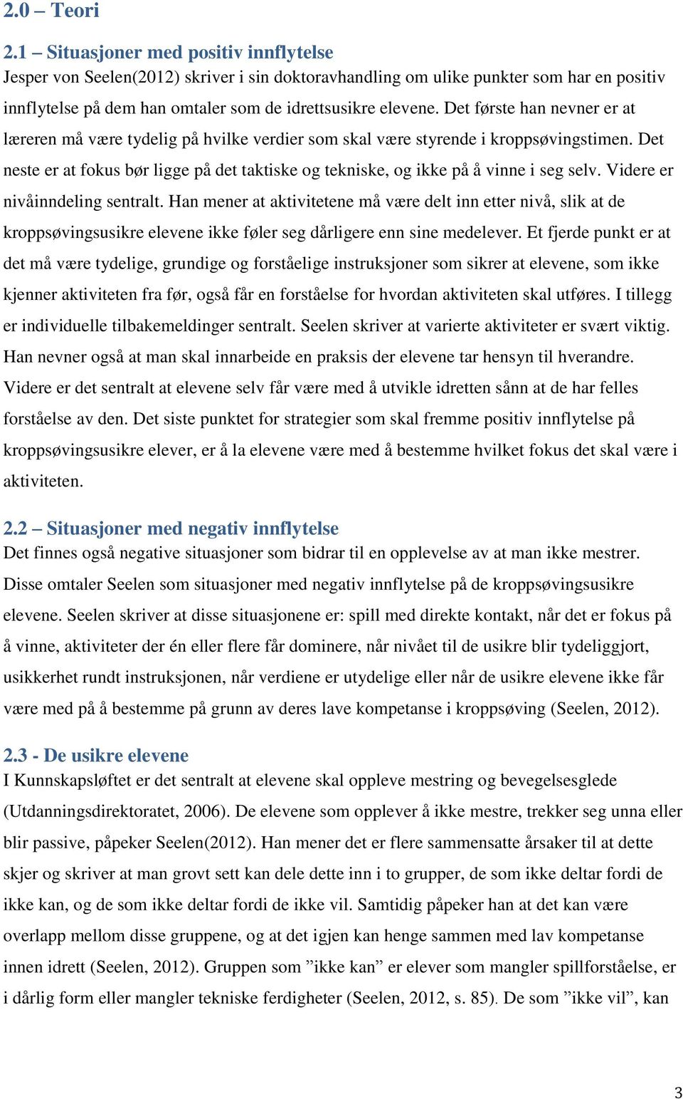 Videre er nivåinndeling sentralt. Han mener at aktivitetene må være delt inn etter nivå, slik at de krppsøvingsusikre elevene ikke føler seg dårligere enn sine medelever.