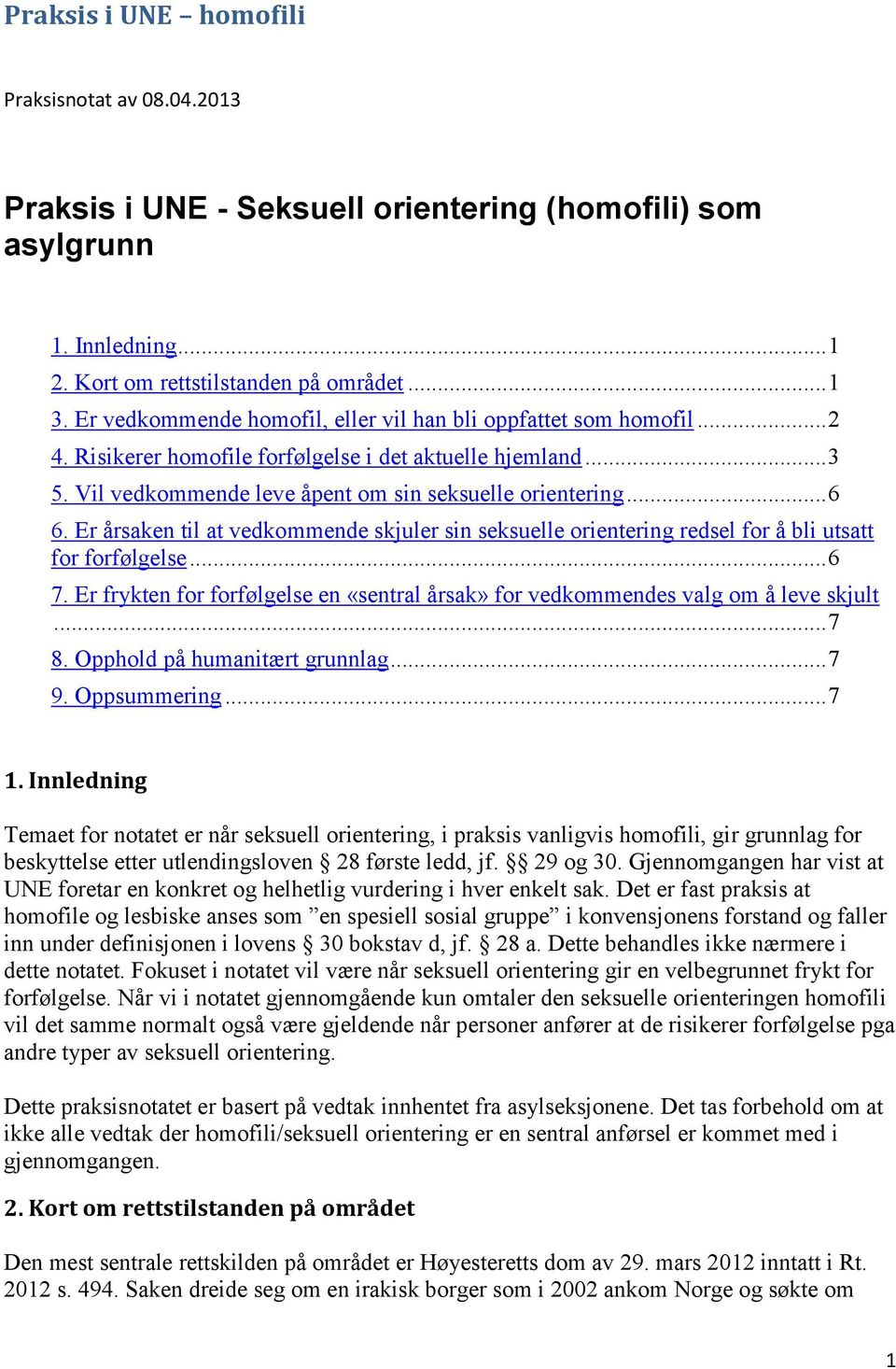 Er årsaken til at vedkommende skjuler sin seksuelle orientering redsel for å bli utsatt for forfølgelse... 6 7. Er frykten for forfølgelse en «sentral årsak» for vedkommendes valg om å leve skjult.