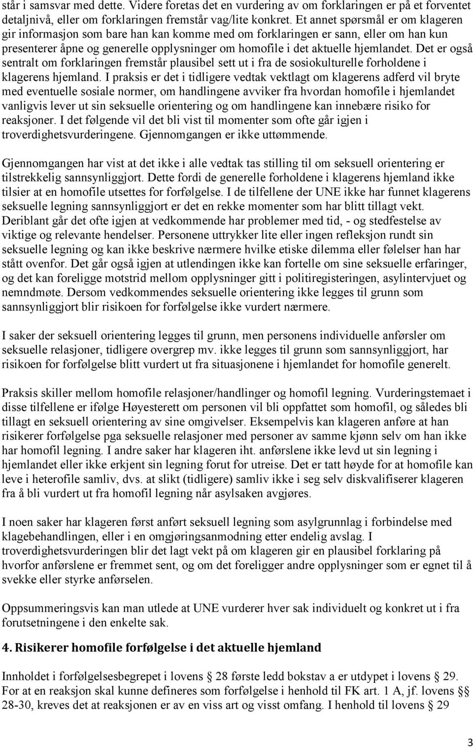 Det er også sentralt om forklaringen fremstår plausibel sett ut i fra de sosiokulturelle forholdene i klagerens hjemland.