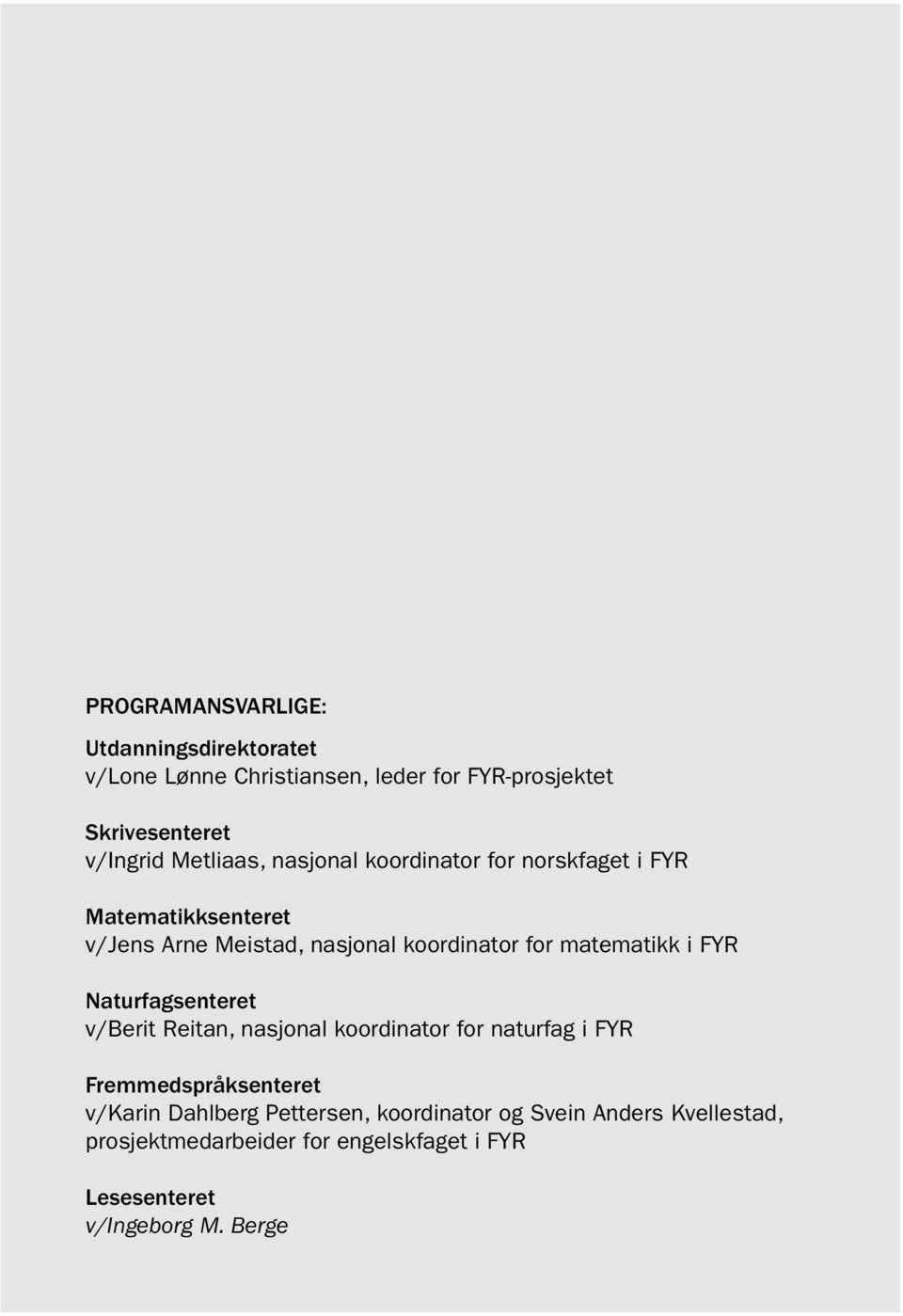 matematikk i FYR Naturfagsenteret v/berit Reitan, nasjonal koordinator for naturfag i FYR Fremmedspråksenteret v/karin