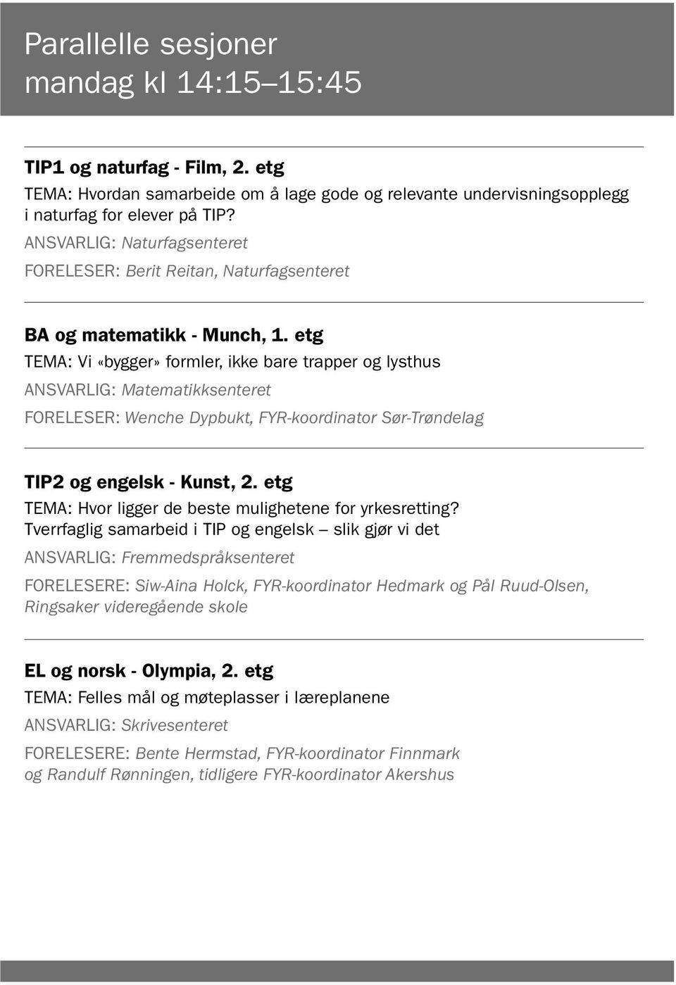 etg TEMA: Vi «bygger» formler, ikke bare trapper og lysthus ANSVARLIG: Matematikksenteret FORELESER: Wenche Dypbukt, FYR-koordinator Sør-Trøndelag TIP2 og engelsk - Kunst, 2.