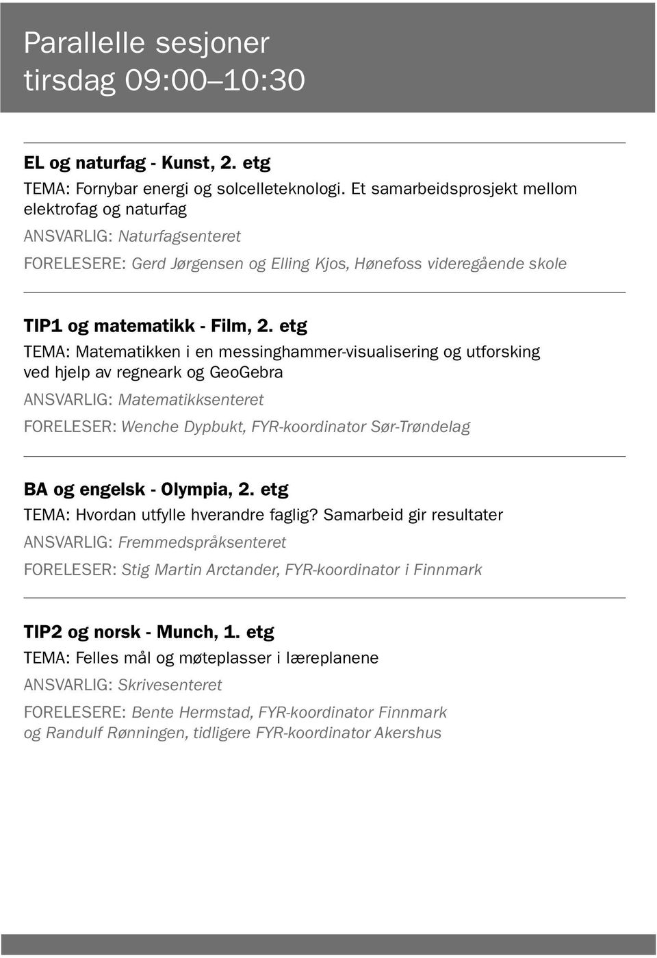 etg TEMA: Matematikken i en messinghammer-visualisering og utforsking ved hjelp av regneark og GeoGebra ANSVARLIG: Matematikksenteret FORELESER: Wenche Dypbukt, FYR-koordinator Sør-Trøndelag BA og