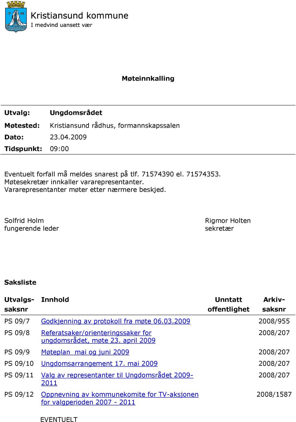 Solfrid Holm fungerende leder Rigmor Holten sekretær Saksliste Utvalgs- saksnr Innhold Unntatt offentlighet Arkiv- saksnr PS 09/7 Godkjenning av protokoll fra møte 06.03.