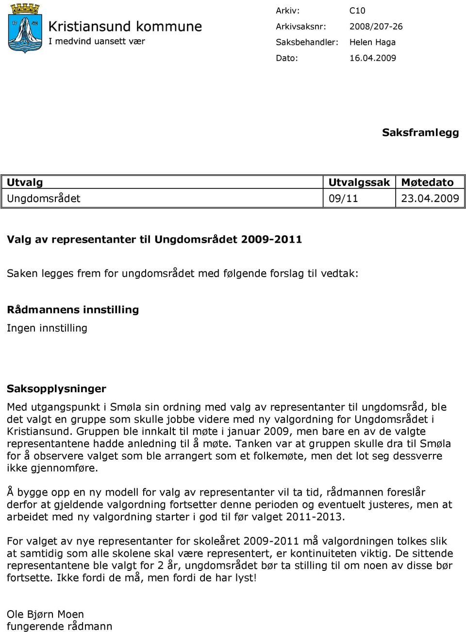 2009 Valg av representanter til Ungdomsrådet 2009-2011 Saken legges frem for ungdomsrådet med følgende forslag til vedtak: Rådmannens innstilling Ingen innstilling Saksopplysninger Med utgangspunkt i