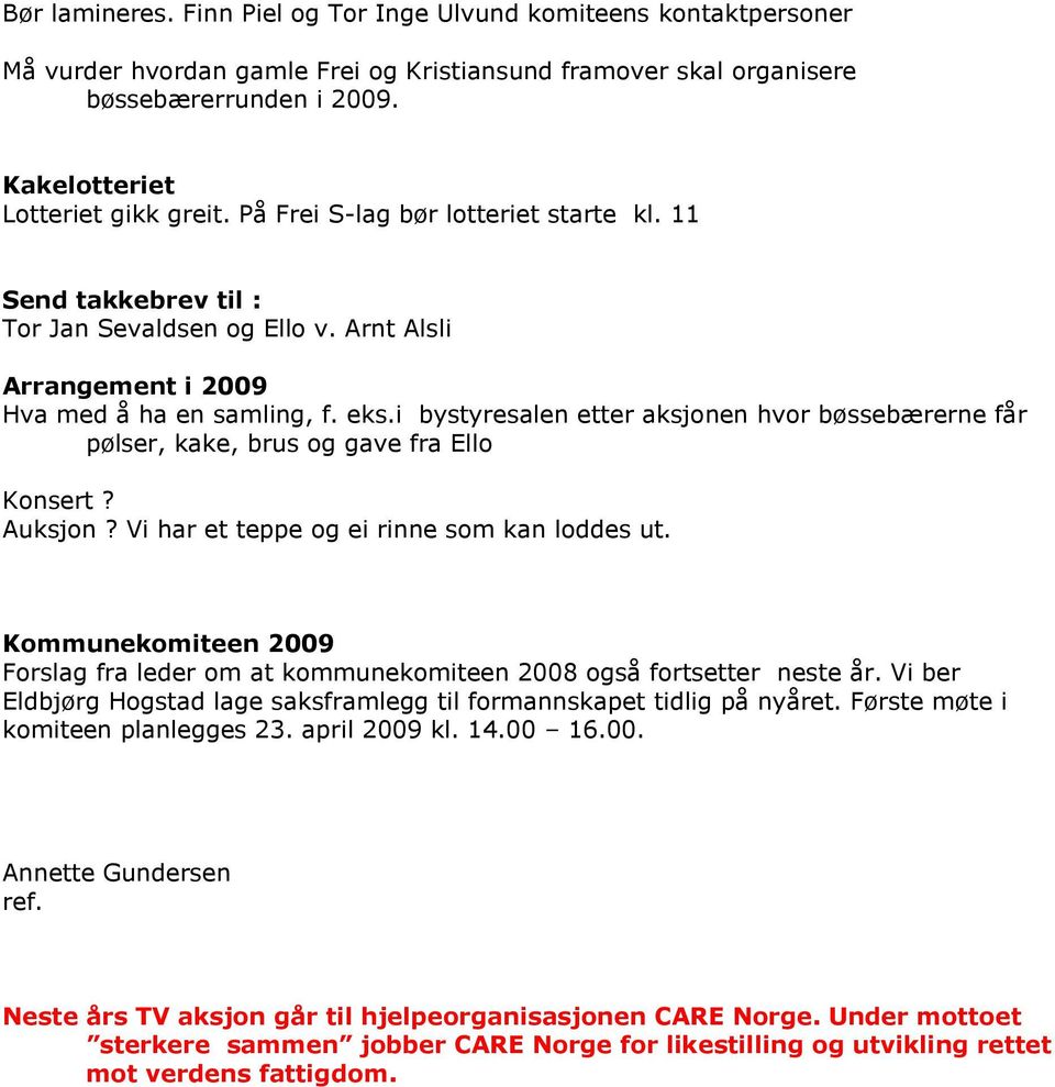 i bystyresalen etter aksjonen hvor bøssebærerne får pølser, kake, brus og gave fra Ello Konsert? Auksjon? Vi har et teppe og ei rinne som kan loddes ut.