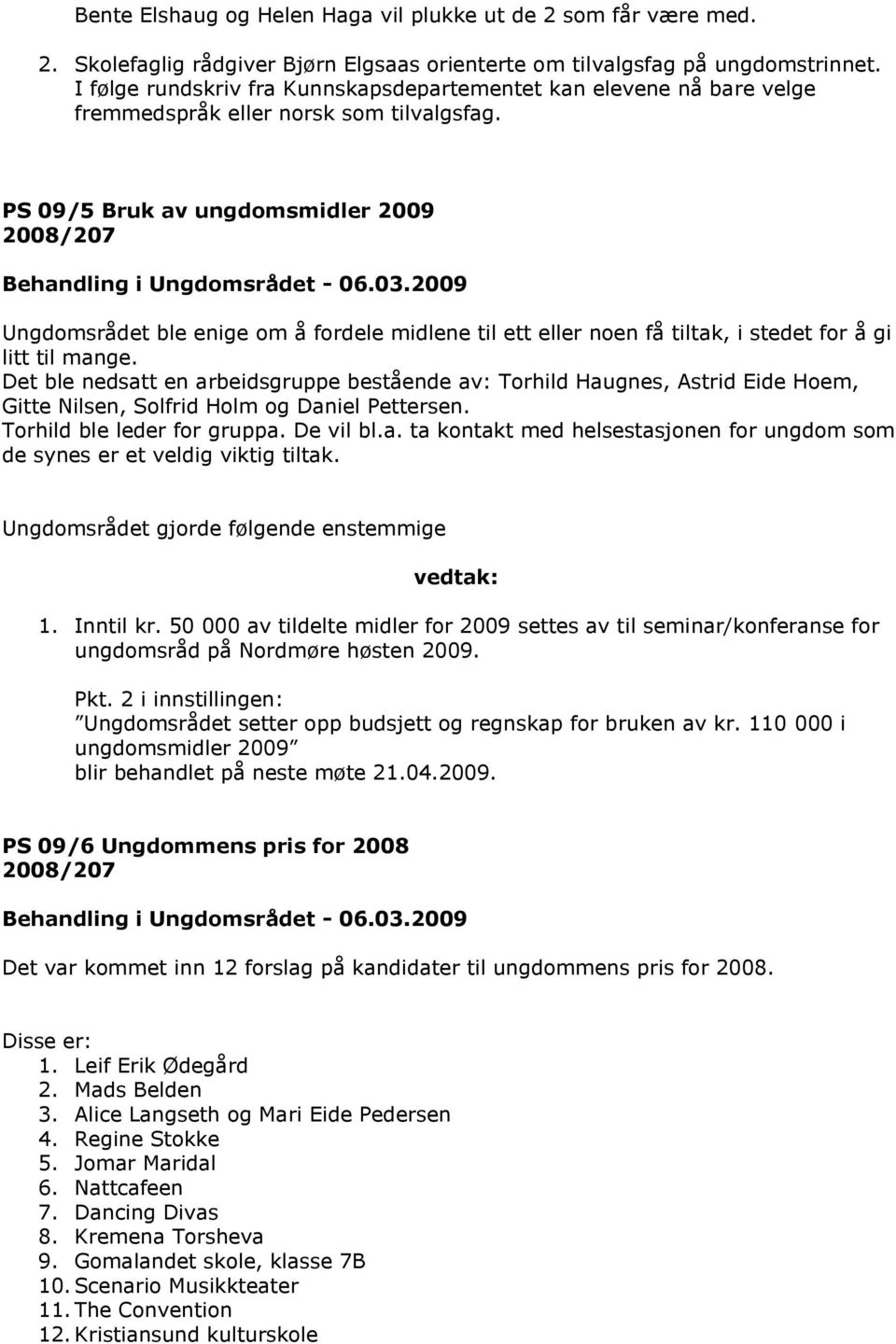 2009 Ungdomsrådet ble enige om å fordele midlene til ett eller noen få tiltak, i stedet for å gi litt til mange.