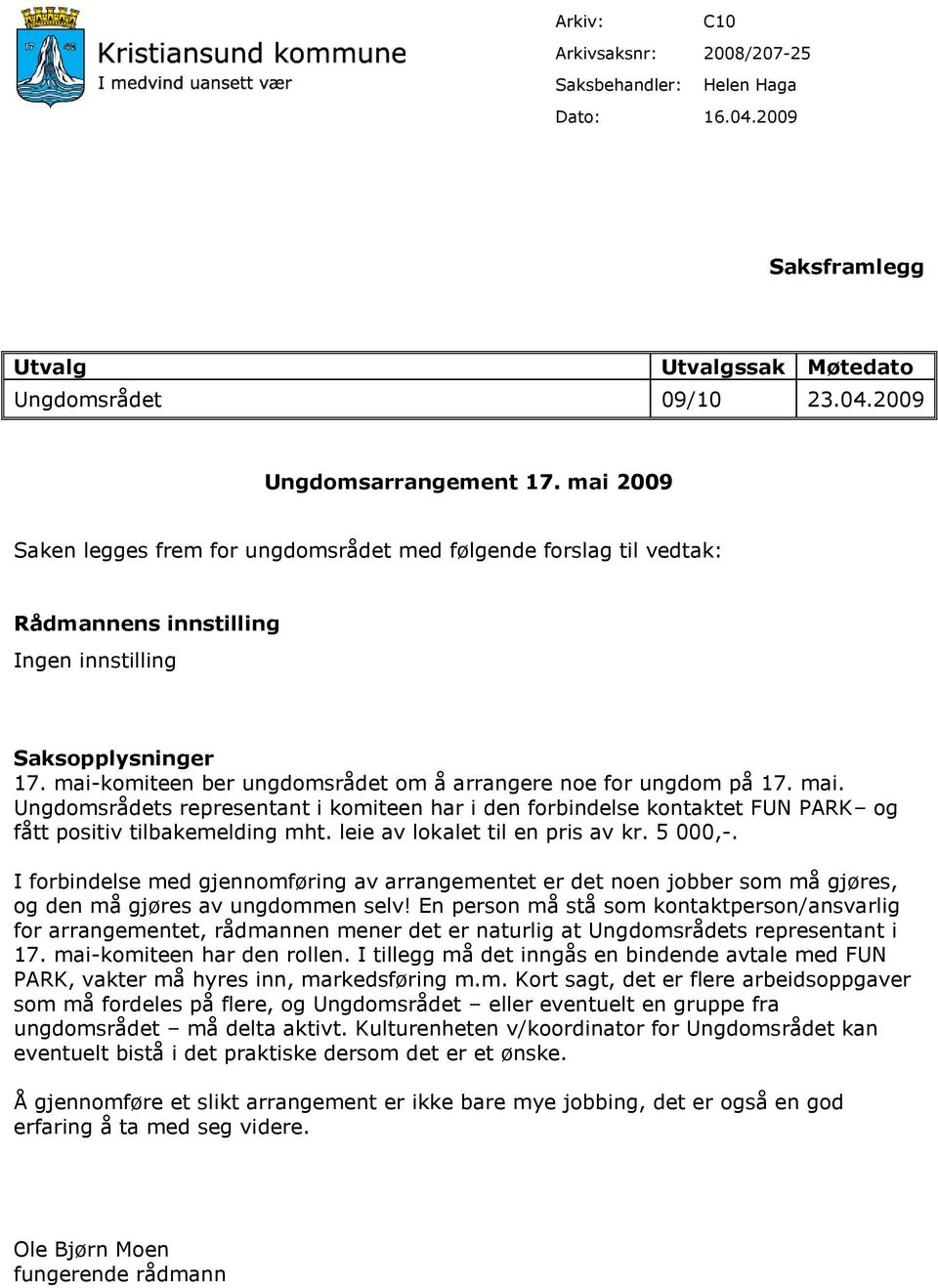 mai-komiteen ber ungdomsrådet om å arrangere noe for ungdom på 17. mai. Ungdomsrådets representant i komiteen har i den forbindelse kontaktet FUN PARK og fått positiv tilbakemelding mht.