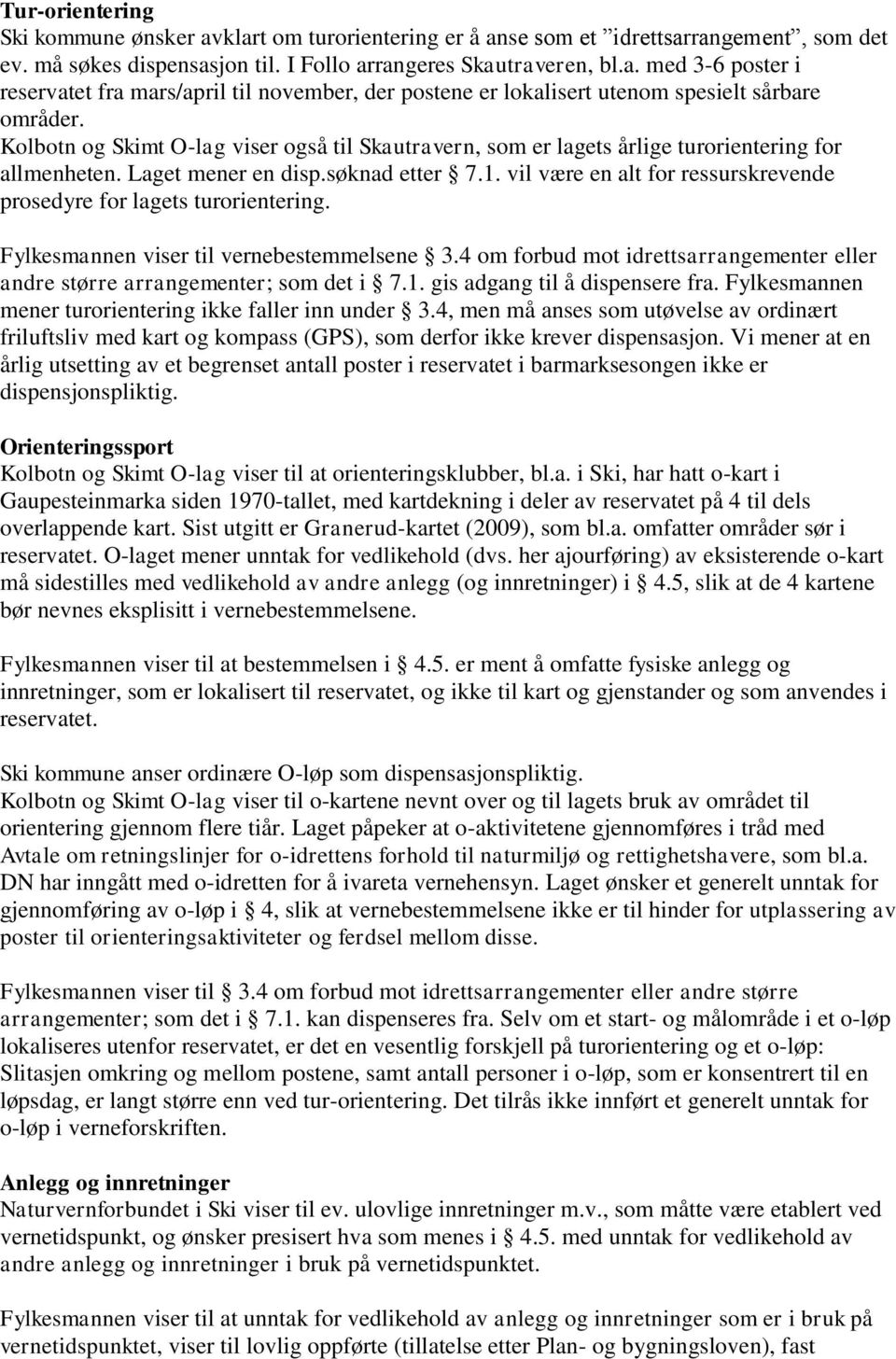 vil være en alt for ressurskrevende prosedyre for lagets turorientering. Fylkesmannen viser til vernebestemmelsene 3.4 om forbud mot idrettsarrangementer eller andre større arrangementer; som det i 7.