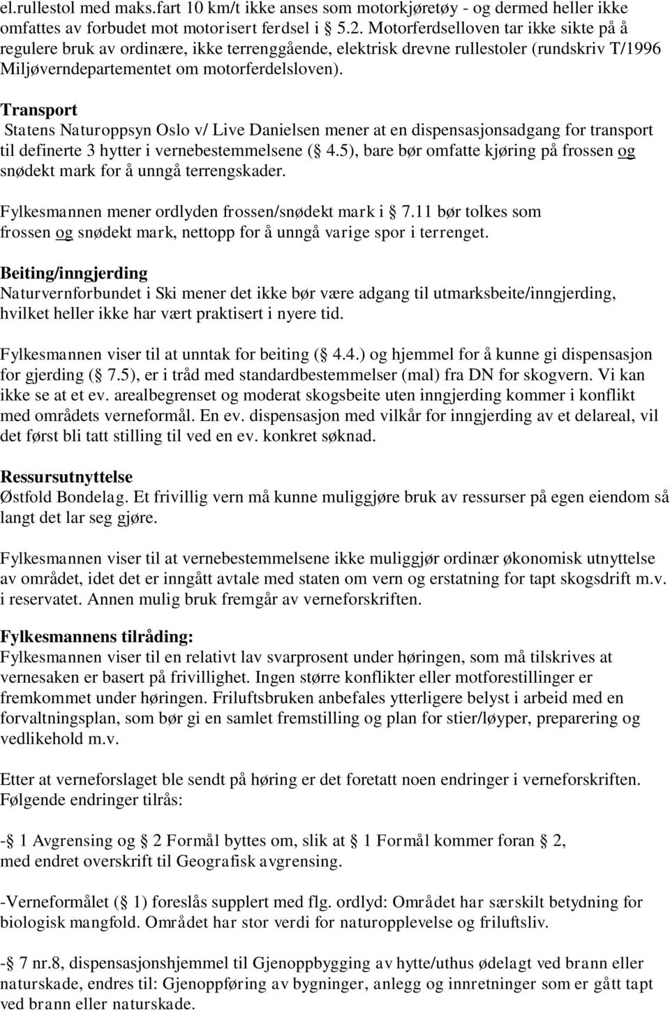 Transport Statens Naturoppsyn Oslo v/ Live Danielsen mener at en dispensasjonsadgang for transport til definerte 3 hytter i vernebestemmelsene ( 4.