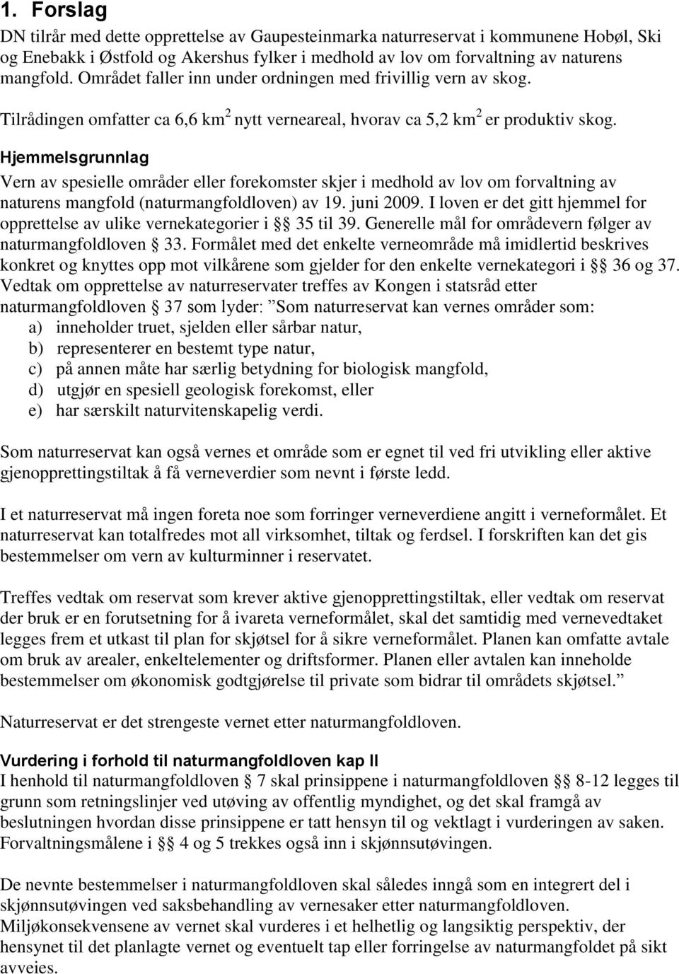 Hjemmelsgrunnlag Vern av spesielle områder eller forekomster skjer i medhold av lov om forvaltning av naturens mangfold (naturmangfoldloven) av 19. juni 2009.