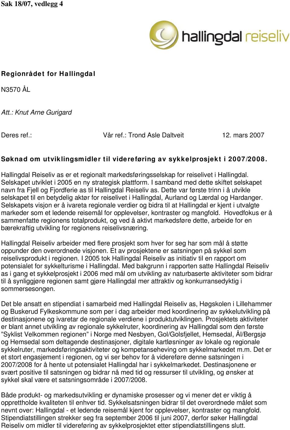 Selskapet utviklet i 2005 en ny strategisk plattform. I samband med dette skiftet selskapet navn fra Fjell og Fjordferie as til Hallingdal Reiseliv as.