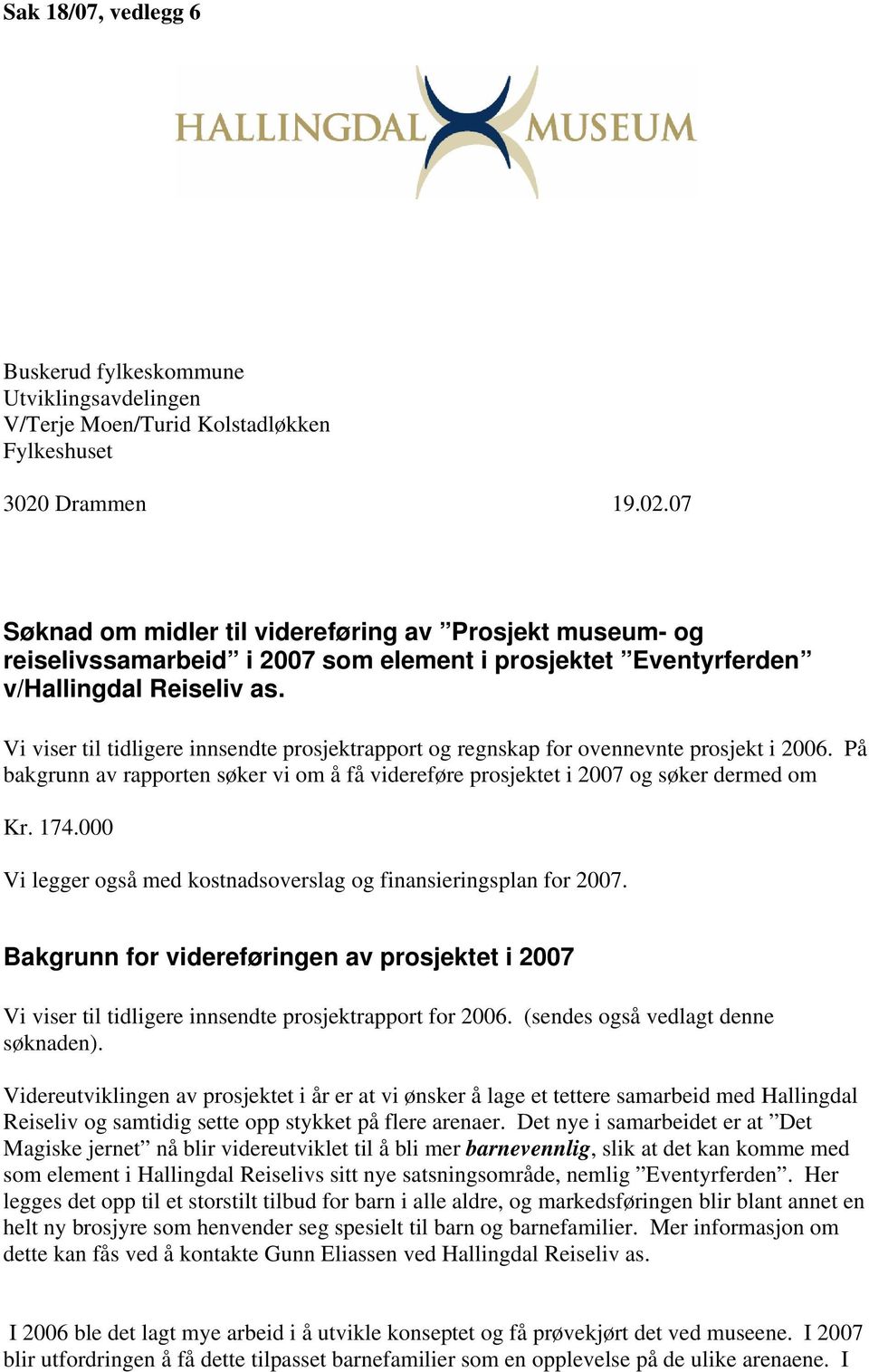 Vi viser til tidligere innsendte prosjektrapport og regnskap for ovennevnte prosjekt i 2006. På bakgrunn av rapporten søker vi om å få videreføre prosjektet i 2007 og søker dermed om Kr. 174.