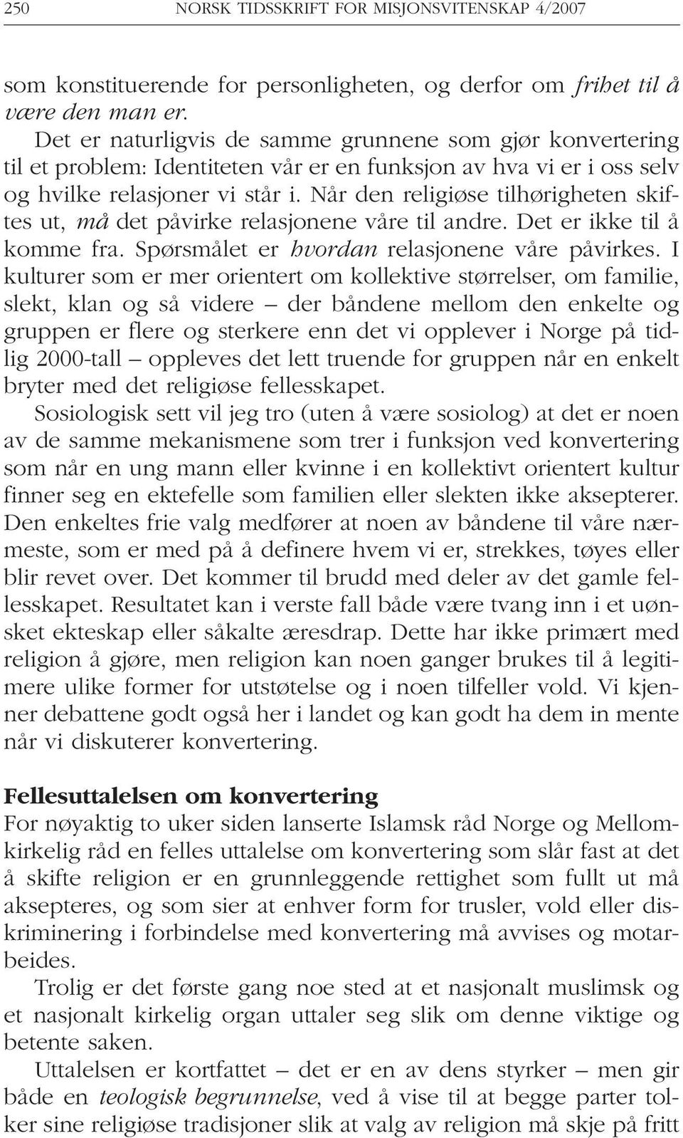 Når den religiøse tilhørigheten skiftes ut, må det påvirke relasjonene våre til andre. Det er ikke til å komme fra. Spørsmålet er hvordan relasjonene våre påvirkes.