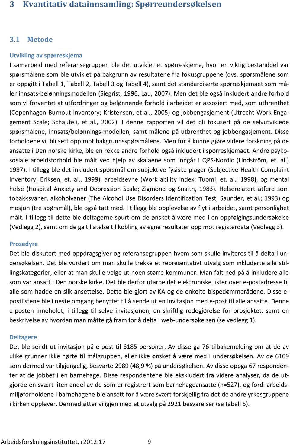 fokusgruppene (dvs. spørsmålene som er oppgitt i Tabell 1, Tabell 2, Tabell 3 og Tabell 4), samt det standardiserte spørreskjemaet som måler innsats-belønningsmodellen (Siegrist, 1996, Lau, 2007).