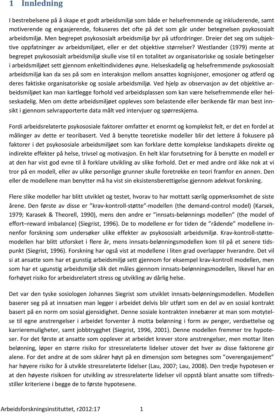 Westlander (1979) mente at begrepet psykososialt arbeidsmiljø skulle vise til en totalitet av organisatoriske og sosiale betingelser i arbeidsmiljøet sett gjennom enkeltindividenes øyne.