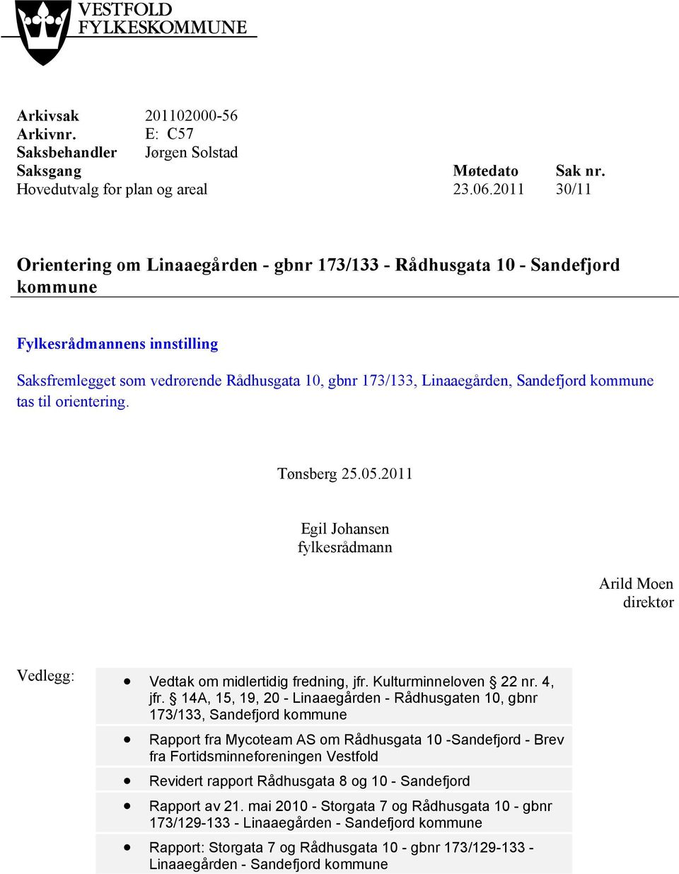 Sandefjord kommune tas til orientering. Tønsberg 25.05.2011 Egil Johansen fylkesrådmann Arild Moen direktør Vedlegg: Vedtak om midlertidig fredning, jfr. Kulturminneloven 22 nr. 4, jfr.