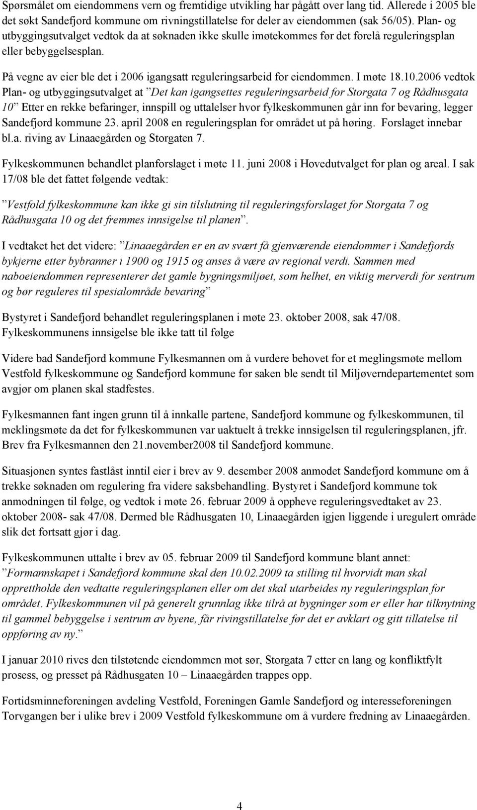 På vegne av eier ble det i 2006 igangsatt reguleringsarbeid for eiendommen. I møte 18.10.