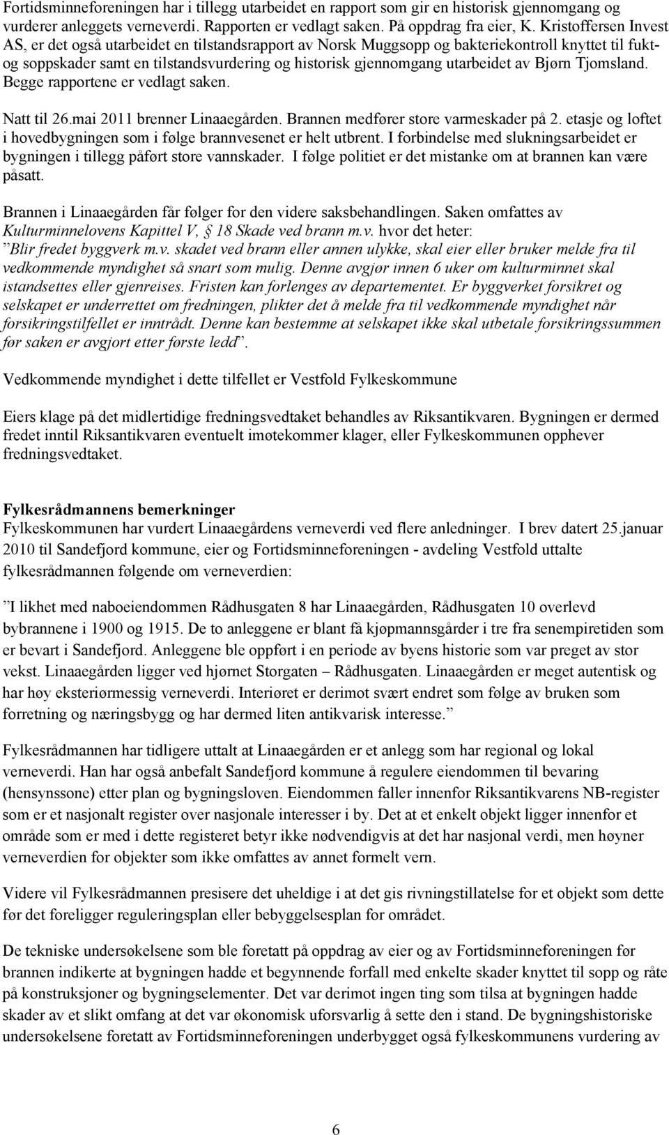 av Bjørn Tjomsland. Begge rapportene er vedlagt saken. Natt til 26.mai 2011 brenner Linaaegården. Brannen medfører store varmeskader på 2.