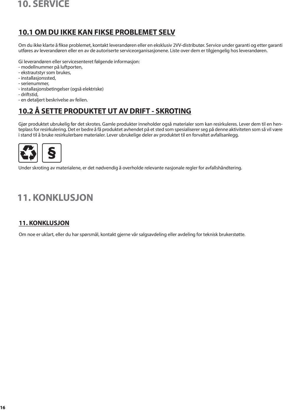 Gi leverandøren eller servicesenteret følgende informasjon: - modellnummer på luftporten, - ekstrautstyr som brukes, - installasjonssted, - serienummer, - installasjonsbetingelser (også elektriske) -