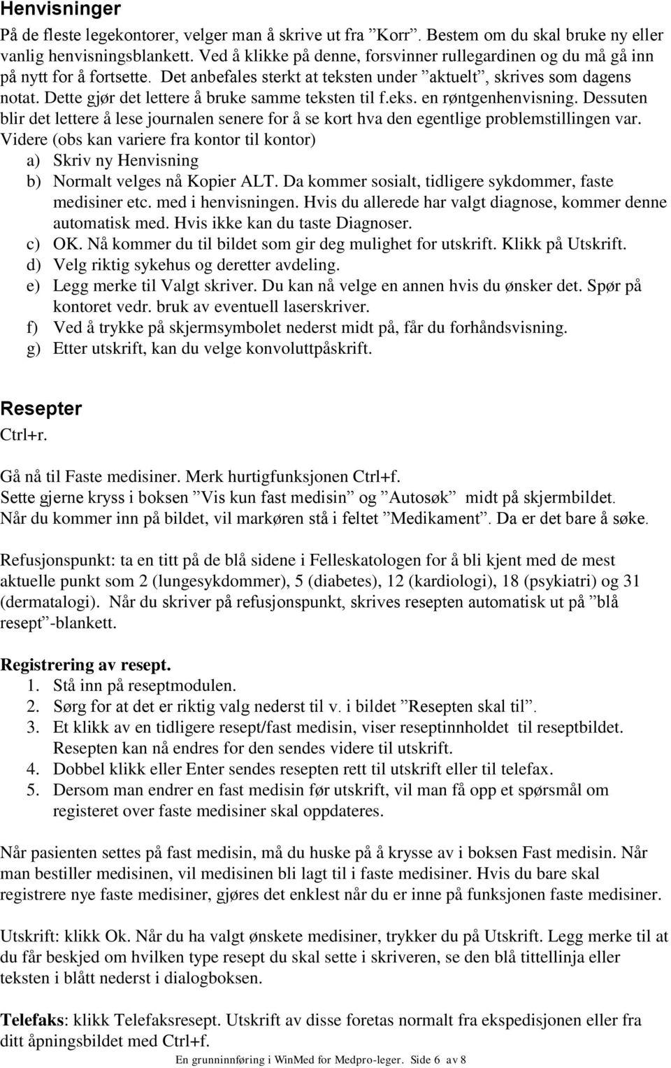 Dette gjør det lettere å bruke samme teksten til f.eks. en røntgenhenvisning. Dessuten blir det lettere å lese journalen senere for å se kort hva den egentlige problemstillingen var.