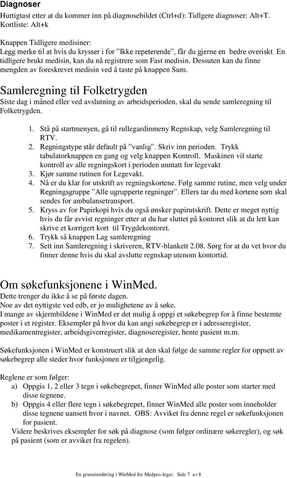 En tidligere brukt medisin, kan du nå registrere som Fast medisin. Dessuten kan du finne mengden av foreskrevet medisin ved å taste på knappen Sum.